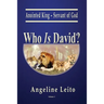 Who Is David?: Anointed King - Servant of God