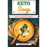 Keto Soup: Discover 30 Easy to Follow Ketogenic Cookbook Recipes for Your Low Carb Diet Gluten Free to Maximize Your Weight Loss