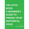The Little Book: A Beginner's Guide to Finding Your Rhetorical Voice