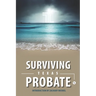 Surviving Texas Probate: A Practical Guide to Surviving Dying in Texas