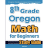 8th Grade Oregon Math for Beginners: Standardized Testing and Home Schooling Study Guide
