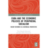 Cuba and the Economic Policies of Peripheral Socialism: Recent Reforms in a Historical Perspective