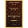 The American Orchardist: Or A Practical Treatise On The Culture And Management Of Apple And Other Fruit Trees (1822)