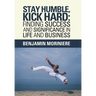Stay Humble, Kick Hard: Finding Success and Significance in Life and Business