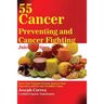 55 Cancer Preventing and Cancer Fighting Juice Recipes: Boost Your Immune System, Improve Your Digestion, and Become Healthier Today