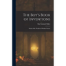 The Boy's Book of Inventions: Stories of the Wonders of Modern Science