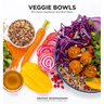 Veggie Bowls: 80 Vibrant Vegetarian One-Bowl Meals