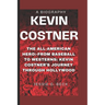Kevin Costner: The All-American Hero: -From Baseball to Westerns: Kevin Costner's Journey Through Hollywood