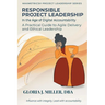Responsible Project Leadership in the Age of Digital Accountability: A Practical Guide to Agile Delivery and Ethical Leadership