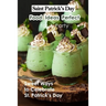 Saint Patrick's Day Food Ideas Perfect for A Party: Sweet Ways to Celebrate St. Patrick's Day: Recipe Ideas to Celebrate St. Patick's Day