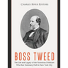 Boss Tweed: The Life and Legacy of the Notorious Politician Who Ran Tammany Hall in New York City