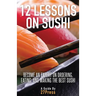 12 Lessons On Sushi: Become an Expert on Ordering, Eating, and Making the Best Sushi