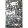 Words Are Made Up!: (and other thoughts that hurt to think)