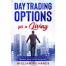 DAY TRADING OPTIONS for A Living: The Complete Guide to Day Trading Tools, Techniques, Strategies, Money and Risk Management