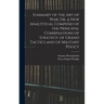 Summary of the Art of War, Or, a New Analytical Compend of the Principal Combinations of Strategy, of Grand Tactics and of Military Policy
