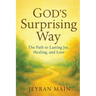 God's Surprising Way: The Path to Lasting Joy, Healing, and Love