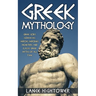 Greek Mythology: Greek Gods, Goddesses, Heroes, Heroines, Monsters, And Classic Greek Myths Of All Time