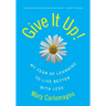 Give It Up!: My Year of Learning to Live Better with Less