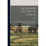 The Pioneer History of Illinois: Containing the Discovery, in 1673, and the History of the Country to the Year Eighteen Hundred and Eighteen, When the