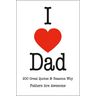 I Love Dad: 200 Great Quotes & Reasons Why Fathers Are Awesome