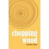 Chopping Wood: The Best Poetry of Stephen Philp, 2008 to 2021