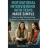 Motivational Interviewing with Teens Made Simple: A Step-by-Step Training Guide for Parents, Counselors, and Youth Workers
