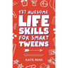 137 Awesome Life Skills for Smart Tweens How to Make Friends, Save Money, Cook, Succeed at School & Set Goals - For Pre Teens & Teenagers.