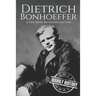 Dietrich Bonhoeffer: A Life from Beginning to End