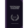 United States Income Tax Law Simplified For Business Men