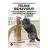 A Professional's Guide to Feline Behaviour: Understanding, Improving and Resolving Problems
