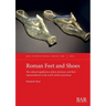Roman Feet and Shoes: The cultural significance of feet, footwear, and their representations in the north-western provinces