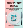 Autophagy Book: The Complete Guide on How to Activate the Autophagy in Your Body (Practice Autophagy Training to Build Muscle and Promote Longevity)