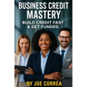 Business Credit Mastery: Build Credit Fast & Get Funded