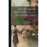 The Poems Of Master François Villon Of Paris