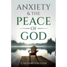 Anxiety & the Peace of God: Six Biblical Cures for Worry, Stress, and Inner Turmoil