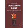 The Breaking Point: Conquering Addiction for Good