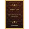 Trooper O'Neill: A Story Of The North-West Mounted Police