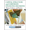 Capital Structure and Corporate Financing Decisions: Theory, Evidence, and Practice