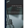 How Nature Cures [electronic Resource]: Comprising a New System of Hygiene Also the Natural Food of Man a Statement of the Principal Arguments Against