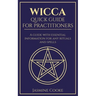 Wicca - Quick Guide for Practitioners: A Guide with Essential Information for Any Rituals and Spells