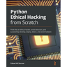 Python Ethical Hacking from Scratch: Think like an ethical hacker, avoid detection, and successfully develop, deploy, detect, and avoid malware