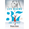Life Begins at Thirty-Seven and a Half: A Memoir