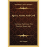 Space, Atoms And God: Christian Faith And The Nuclear-Space Age