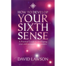How to Develop Your Sixth Sense: A practical guide to developing your own extraordinary powers