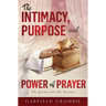 The Intimacy, Purpose and Power of Prayer: The Journey into His Presence