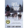 Fast Into the Night: A Woman, Her Dogs, and Their Journey North on the Iditarod Trail