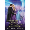 To Ride the Wind and Steal the Sun: A Complete Duology Retelling of East of the Sun and West of the Moon