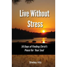Live Without Stress: 30 Days of Finding Christ's Peace for Your Soul: How to Overcome Anxiety and Stress Through Christ's Transforming Power