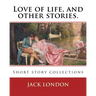 Love of life, and other stories. By: Jack London: Short story collections