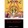Praying and Believing in Early Christianity: The Interplay Between Christian Worship and Doctrine